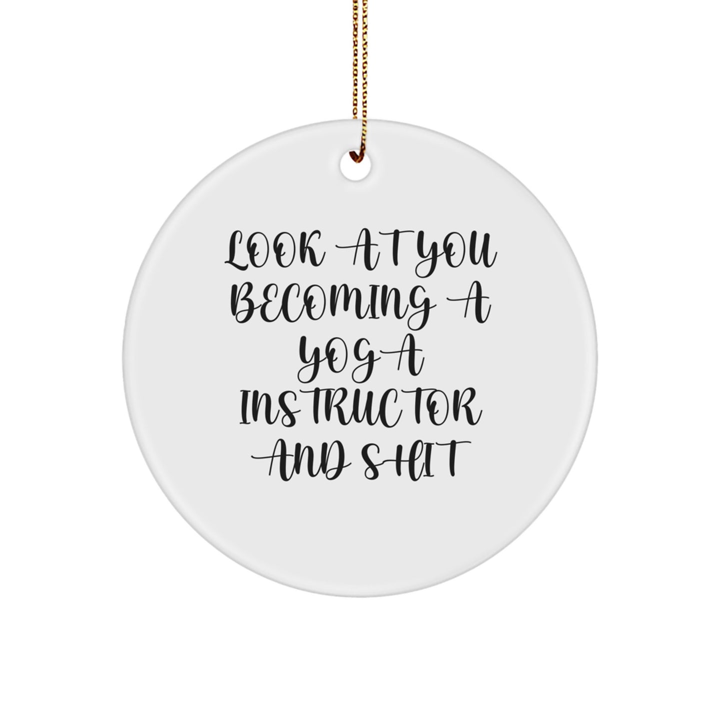 Funny Yoga Instructor Gifts, Circle Ornament, Look At You Becoming A Yoga Instructor And Shit Gifts from Friends to Yoga Instructor Women, Unique Christmas Unique Gifts - Image 1