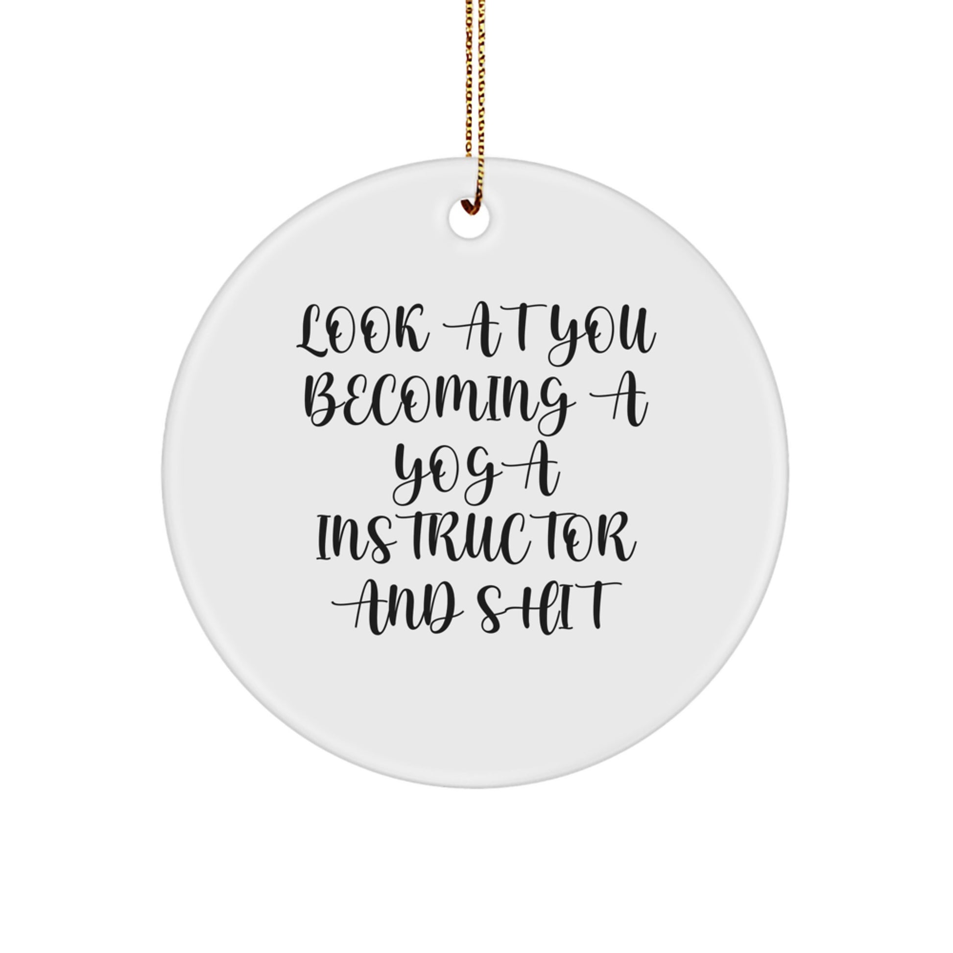 Funny Yoga Instructor Gifts, Circle Ornament, Look At You Becoming A Yoga Instructor And Shit Gifts from Friends to Yoga Instructor Women, Unique Christmas Unique Gifts - Image 1