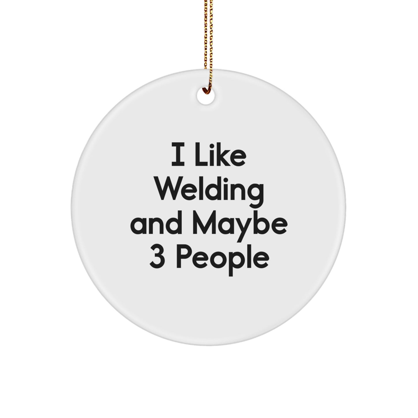 Welding Enthusiast Gifts from Friends, Unique Circle Ornament, Funny I Like Welding And Maybe 3 People Christmas Decor - Image 1