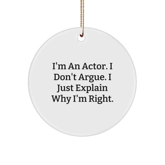 Funny Actor Gifts from Men to Actor Friends, Unique Christmas Decorations, I'm An Actor. I Don't Argue. I Just Explain Why I'm Right. Circle Ornament - Image 1