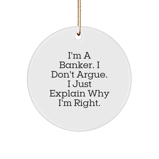 Funny Banker Gifts for Men from Friends, I'm A Banker. I Don't Argue. I Just Explain Why I'm Right. Circle Ornament, Christmas Unique Gifts - Image 1