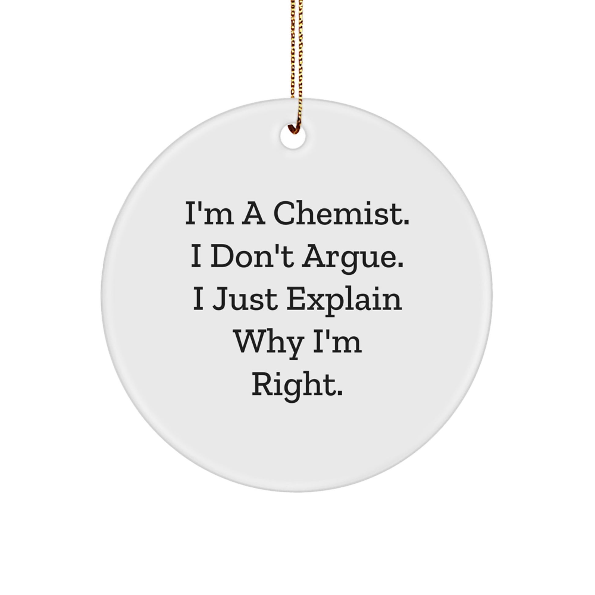 Funny Chemist Gifts for Men - Christmas Circle Ornament 'I'm A Chemist I Don't Argue' - Image 1