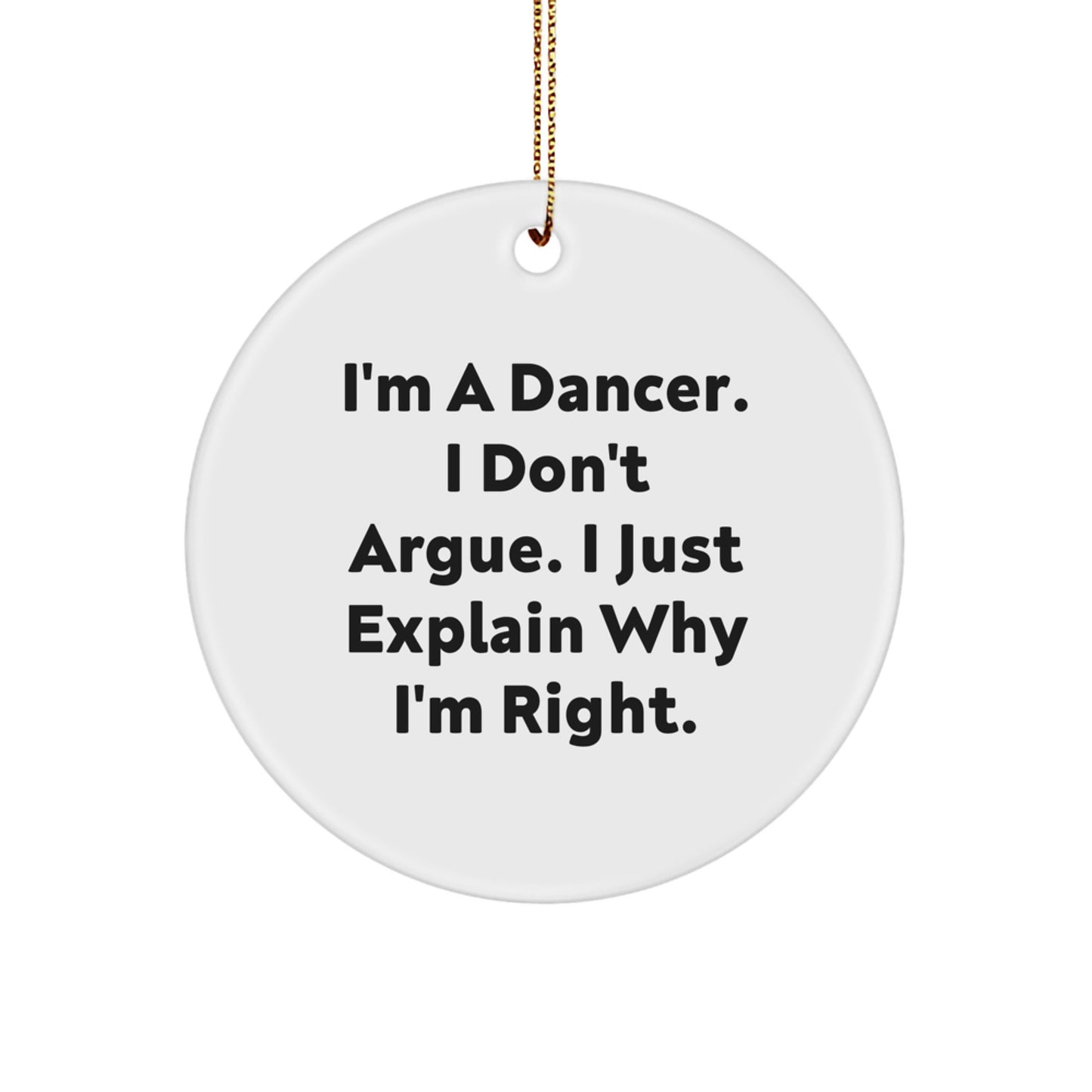 Funny Dancer Gifts from Friends for Christmas Unique Circle Ornaments, 'I'm A Dancer I Don't Argue I Just Explain Why I'm Right' Inspirational White Circle Shaped Decorations - Image 1