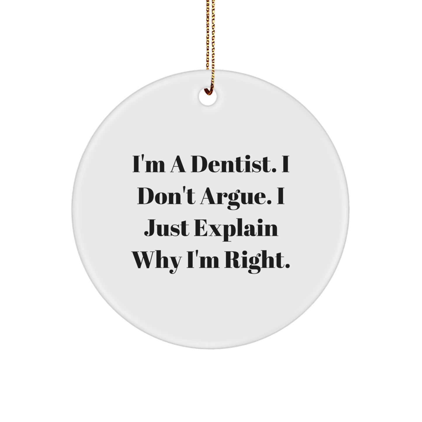 Funny Dentist Gifts for Men, Dentist Friends, or Coworkers - 'I'm A Dentist. I Don't Argue. I Just Explain Why I'm Right.' Circle Ornament for Christmas Unique Gifts - Image 1