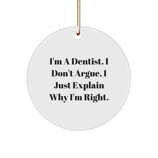 Funny Dentist Gifts for Men, Dentist Friends, or Coworkers - 'I'm A Dentist. I Don't Argue. I Just Explain Why I'm Right.' Circle Ornament for Christmas Unique Gifts - Image 1