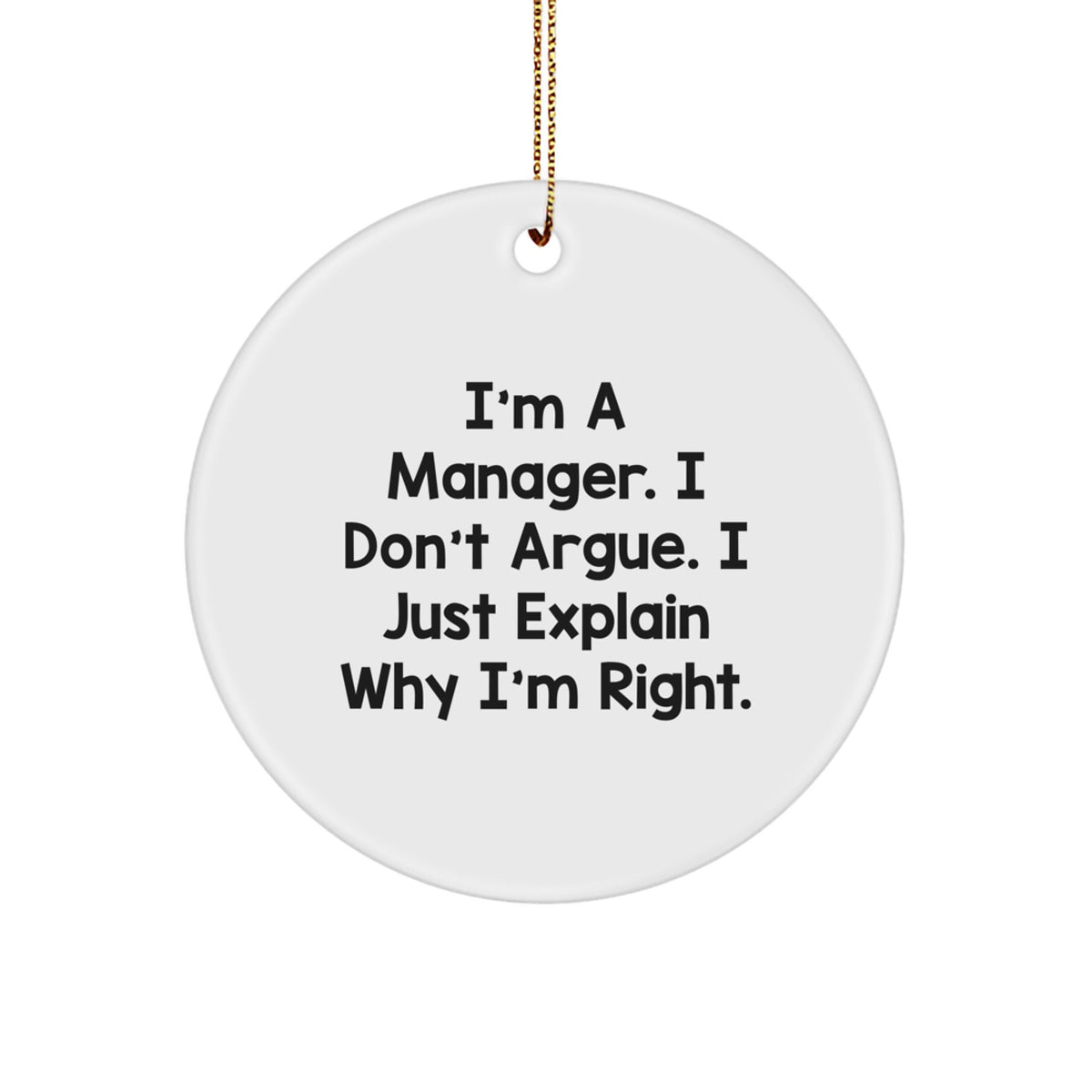 Funny Manager Gifts, Inspirational Quotes for Friends Gifts from Men to Coworkers, Circle Ornament I'm A Manager. I Don't Argue. I Just Explain Why I'm Right. - Image 1