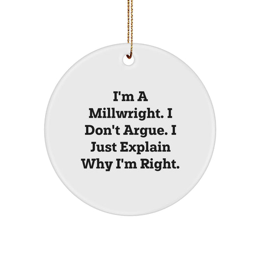 Funny Millwright Gifts from Men to Friends and Family, I'm A Millwright. I Don't Argue. I Just Explain Why I'm Right. Circle Ornament for Christmas Unique Gifts - Image 1