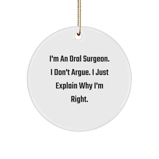 Funny Oral Surgeon Gifts from Friends and Family, Christmas Unique Gifts for Oral Surgeon Men and Women - Circle Ornament with I'm An Oral Surgeon. I Don't Argue. I Just Explain Why I'm Right. - Image 1