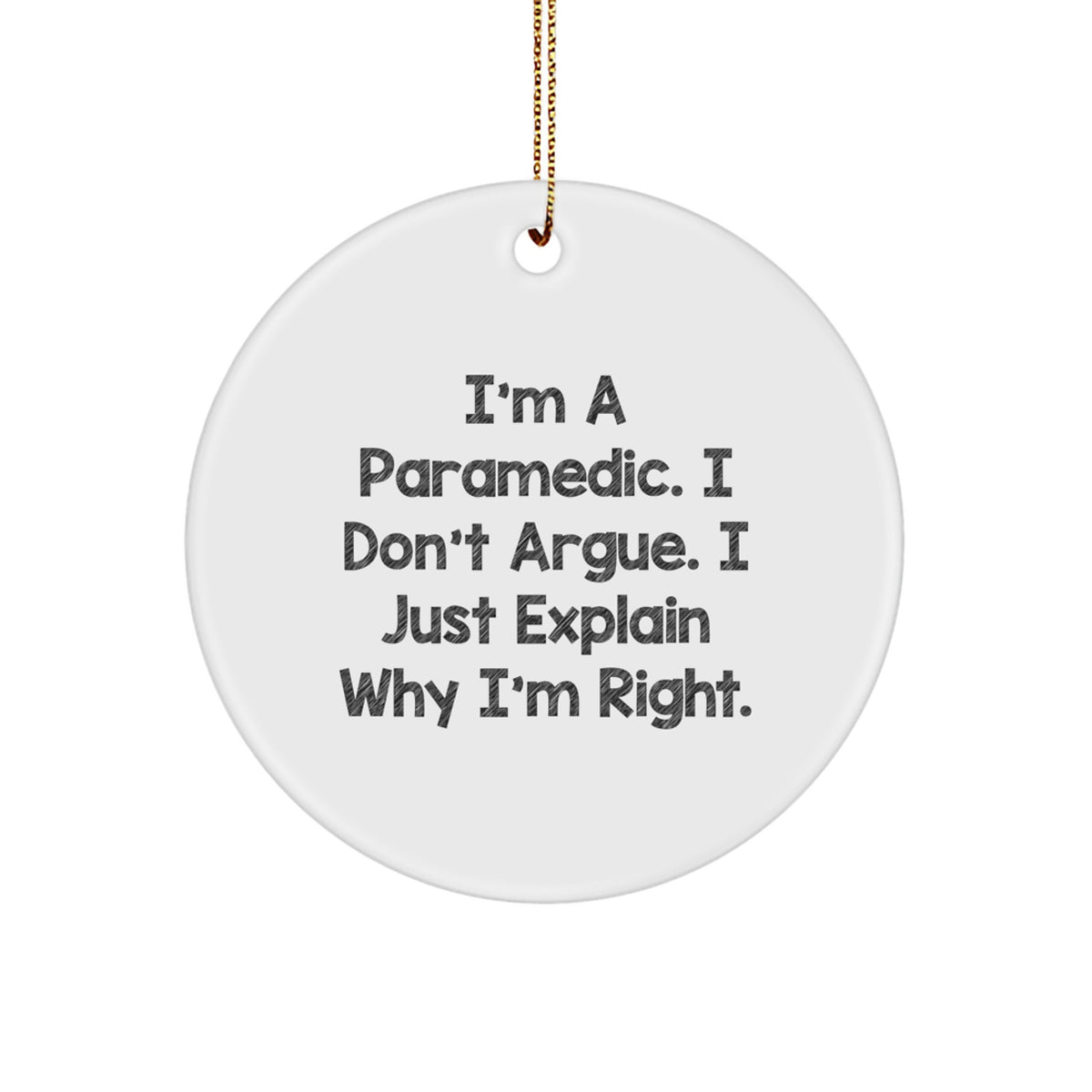 Funny Rescue Worker Gifts, I'm A Rescue Worker. I Don't Argue. I Just Explain Why I'm Right. Circle Ornament Gifts from Men for Rescue Worker Friends - Image 1