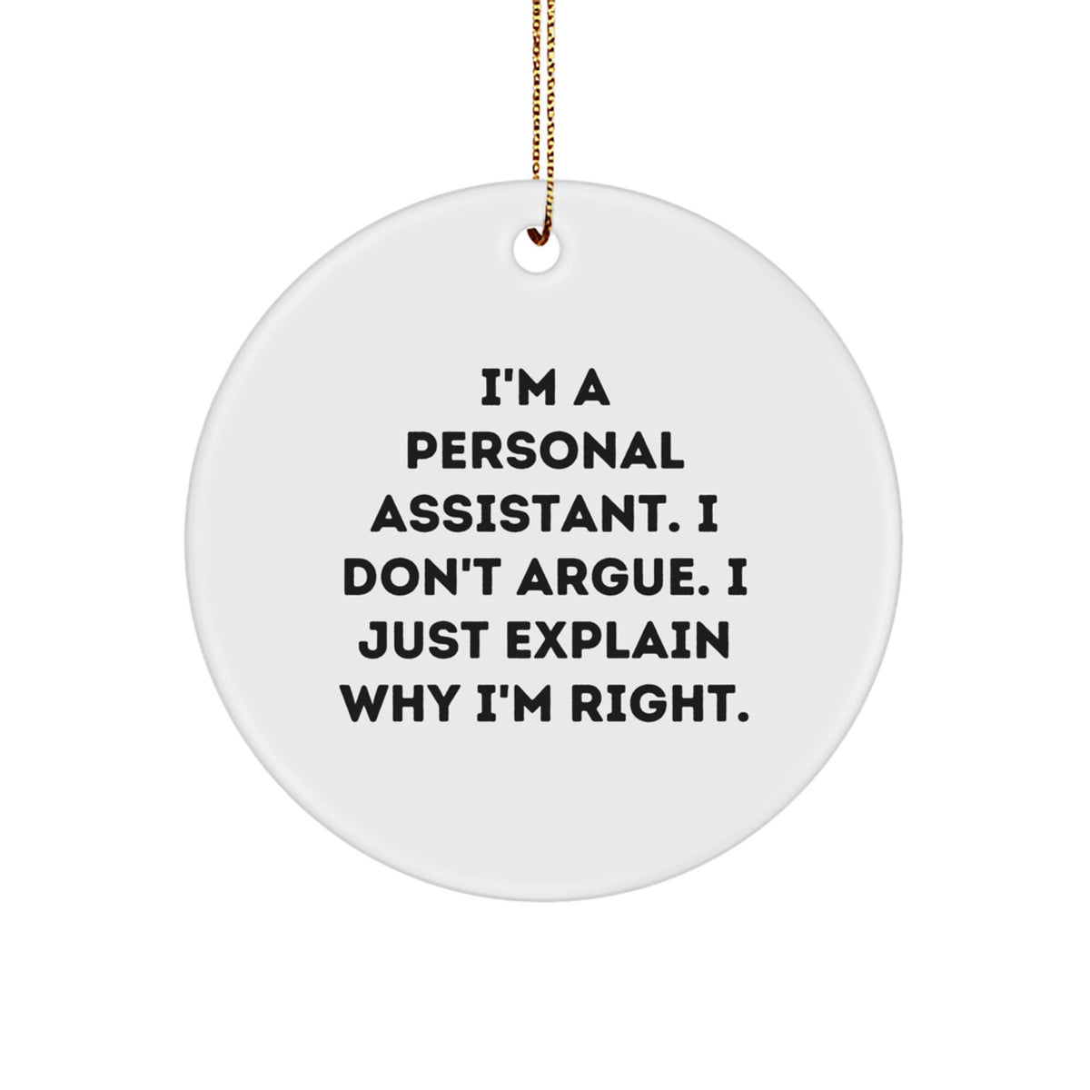 Funny Personal Assistant Gifts for Women - Christmas Unique Circle Ornament from Friends, 'I'm A Personal Assistant. I Don't Argue. I Just Explain Why I'm Right.' - Image 1