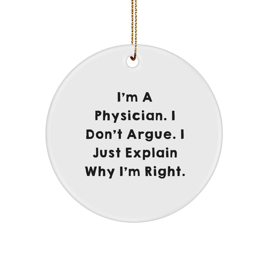 Funny Physician Gifts, Men Gifts from Women, Christmas Unique Circle Ornament, I'm A Physician. I Don't Argue. I Just Explain Why I'm Right. Quote - Image 1