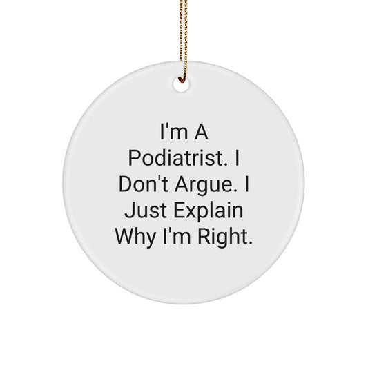Funny Podiatrist Gifts from Friends - I'm A Podiatrist. I Don't Argue. I Just Explain Why I'm Right. Christmas Unique Circle Ornament for Podiatrist Men - Image 1