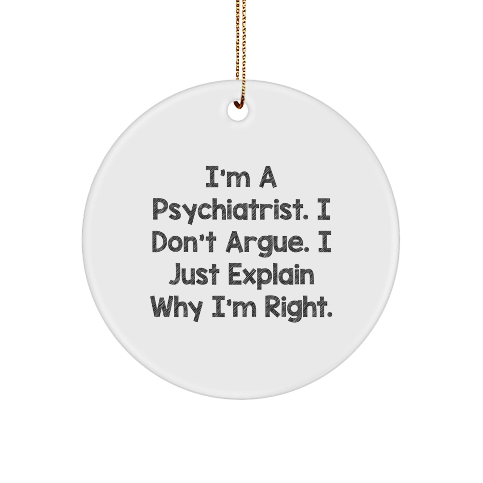 Funny Psychiatrist Gifts for Men, Women, Friends, or Coworkers - Unique Circle Ornament I'm A Psychiatrist. I Don't Argue. I Just Explain Why I'm Right. Christmas Decorations - Image 1
