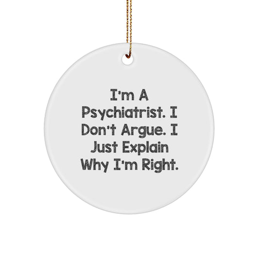 Funny Psychiatrist Gifts for Men, Women, Friends, or Coworkers - Unique Circle Ornament I'm A Psychiatrist. I Don't Argue. I Just Explain Why I'm Right. Christmas Decorations - Image 1