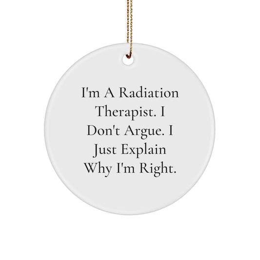 Funny Radiation Therapist Gifts from Friends for Men Women Coworkers Family - I'm A Radiation Therapist. I Don't Argue. I Just Explain Why I'm Right. Circle Ornament White Christmas Unique Gifts - Image 1