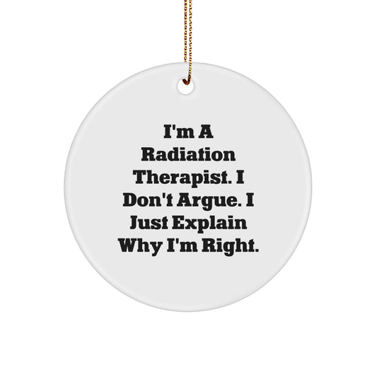 Funny Radiation Therapist Gifts from Men, Gifts for Radiation Therapist Women, Christmas Unique Circle Ornament with I'm A Radiation Therapist. I Don't Argue. I Just Explain Why I'm Right. - Image 1