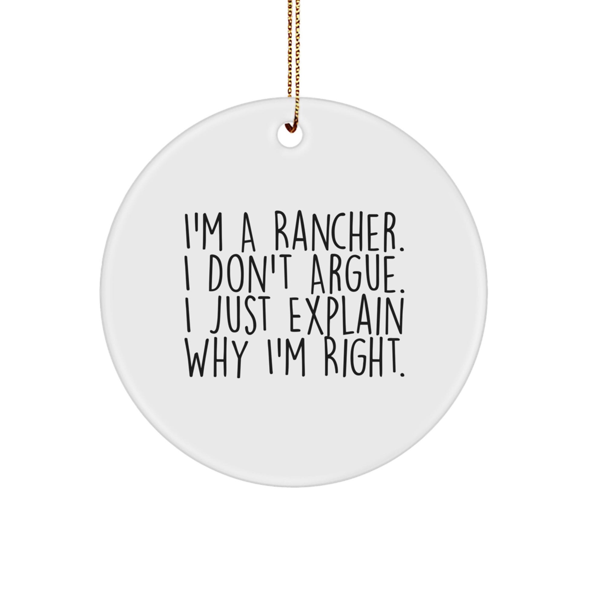 Funny Rancher Gifts from Friends for Men - I'm A Rancher. I Don't Argue. I Just Explain Why I'm Right. Circle Ornament, Christmas Unique Gifts - Image 1