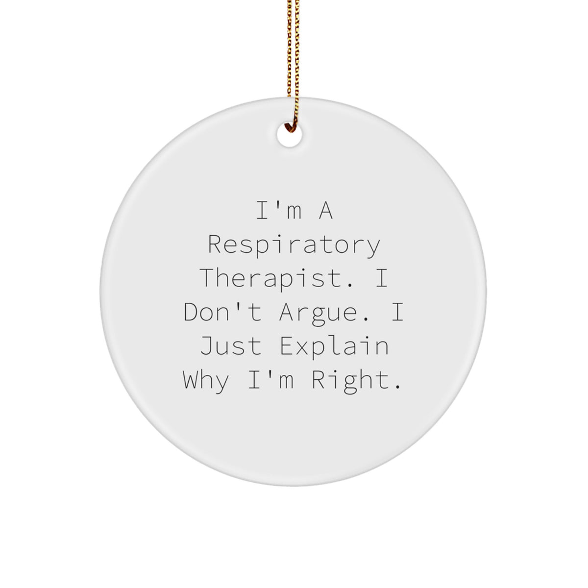 Funny Respiratory Therapist Gifts for Friends, Inspirational Circle Ornament with I'm A Respiratory Therapist. I Don't Argue. I Just Explain Why I'm Right. Quote, Christmas Unique Gifts from Family - Image 1