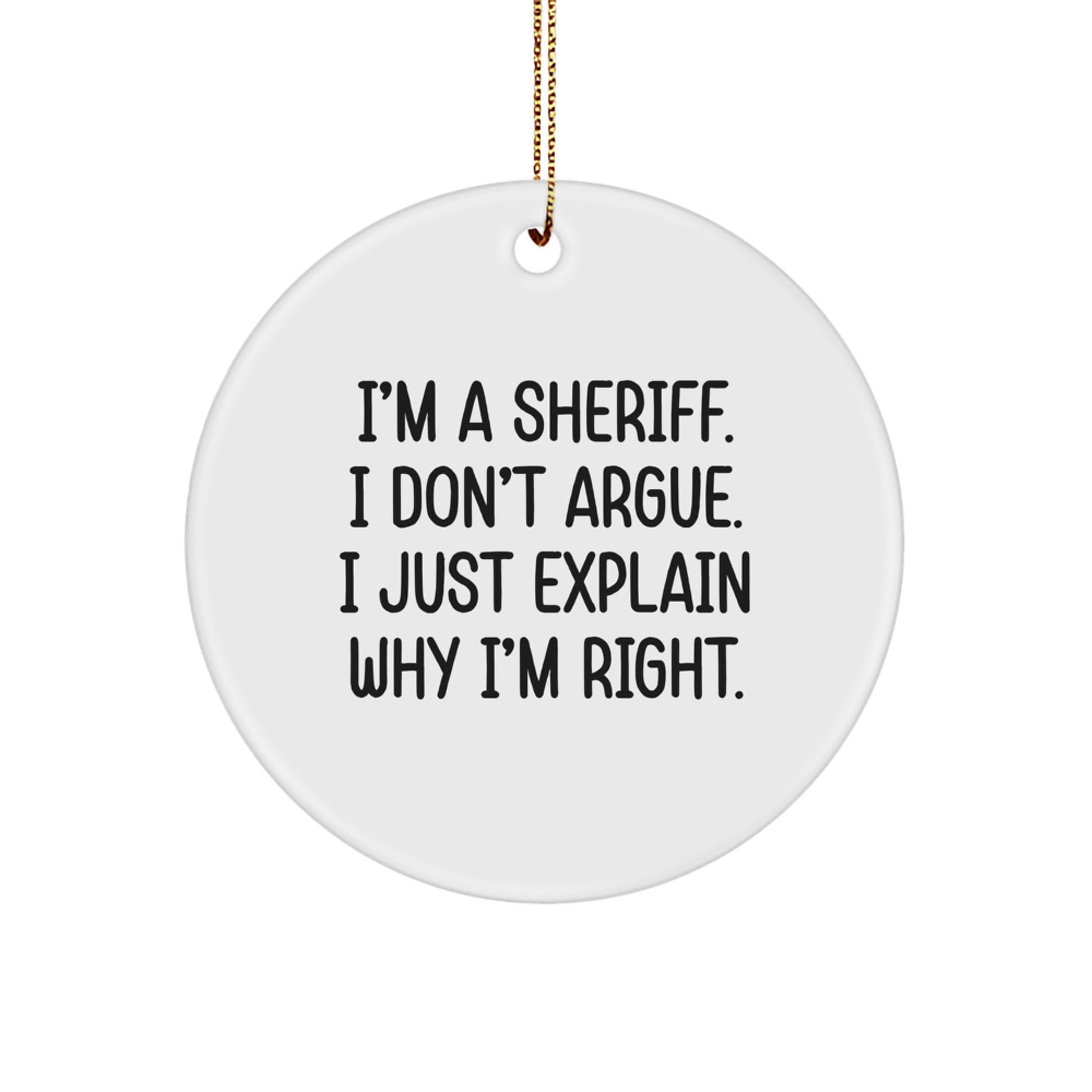 Funny Sheriff Gifts from Men for Sheriff - I'm A Sheriff. I Don't Argue. I Just Explain Why I'm Right. Christmas Circle Ornament - Image 1