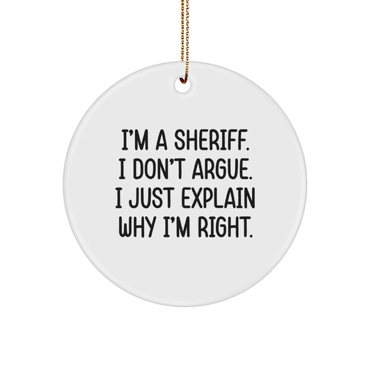 Funny Sheriff Gifts from Men for Sheriff - I'm A Sheriff. I Don't Argue. I Just Explain Why I'm Right. Christmas Circle Ornament - Image 1