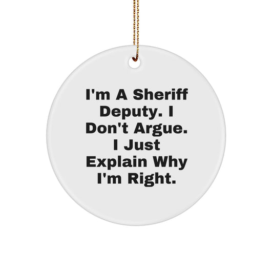 Funny Sheriff Deputy Gifts from Family - Christmas Unique Gifts for Sheriff Deputy Men - Circle Ornament with 'I'm A Sheriff Deputy I Don't Argue I Just Explain Why I'm Right' Quote - Image 1