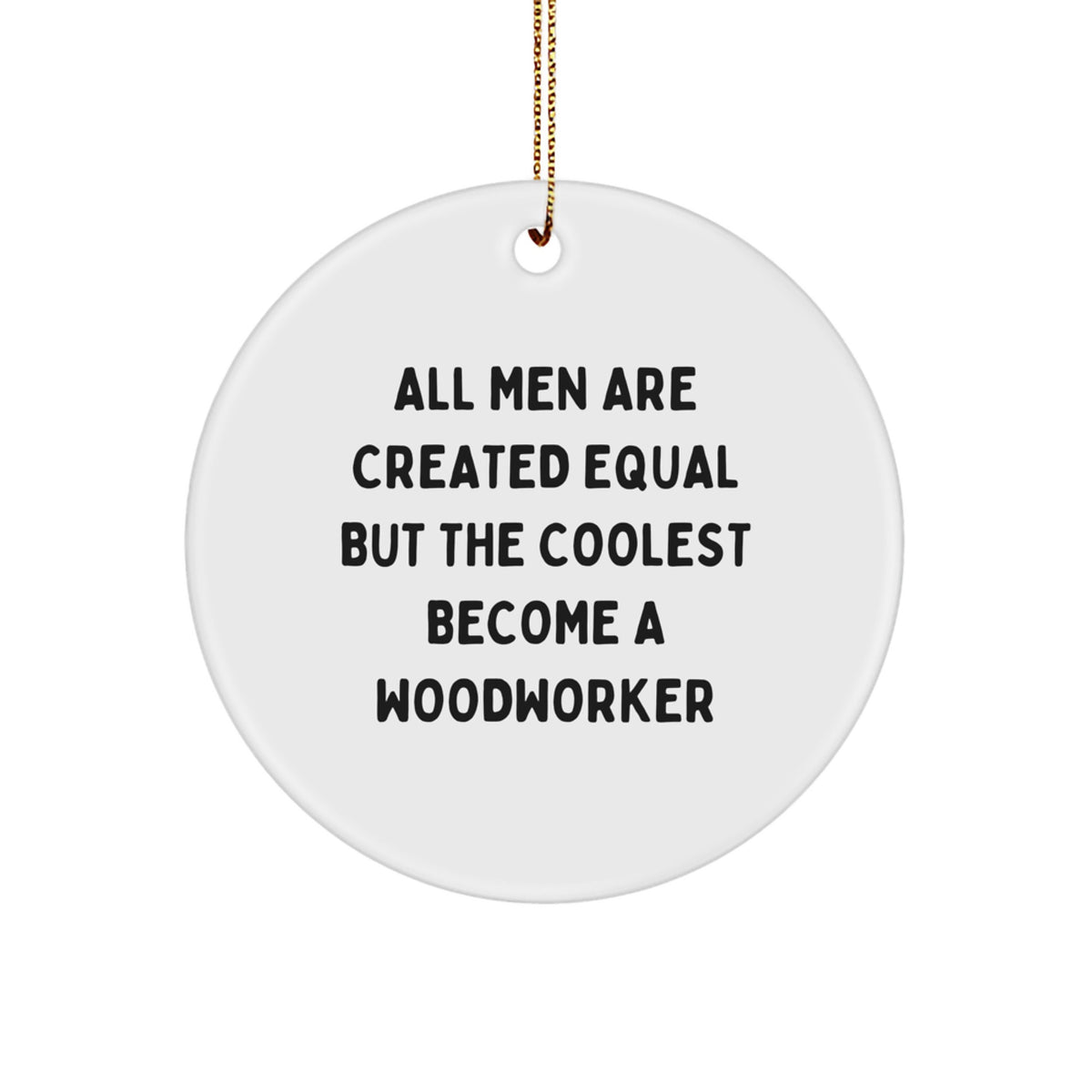 Funny Woodworker Christmas Unique Gifts from Men to Friends - Circle Ornament with 'All Men Are Created Equal But The Coolest Become A Woodworker' Quote - Unique Woodworker Decorations - Image 1