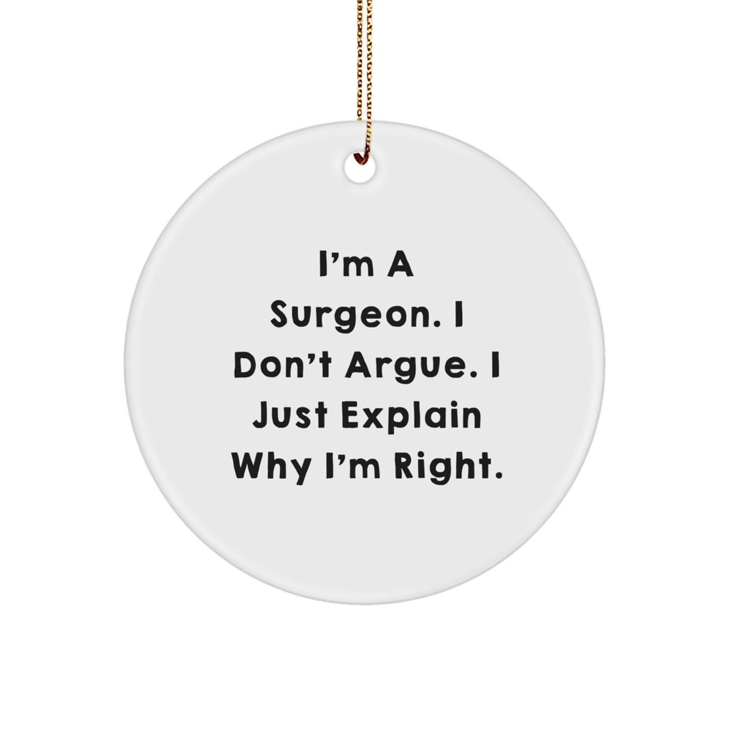 Funny Surgeon Gifts - 'I'm A Surgeon. I Don't Argue. I Just Explain Why I'm Right.' Christmas Circle Ornament, Gifts from Family, Friends, Coworkers for Surgeon - Image 1