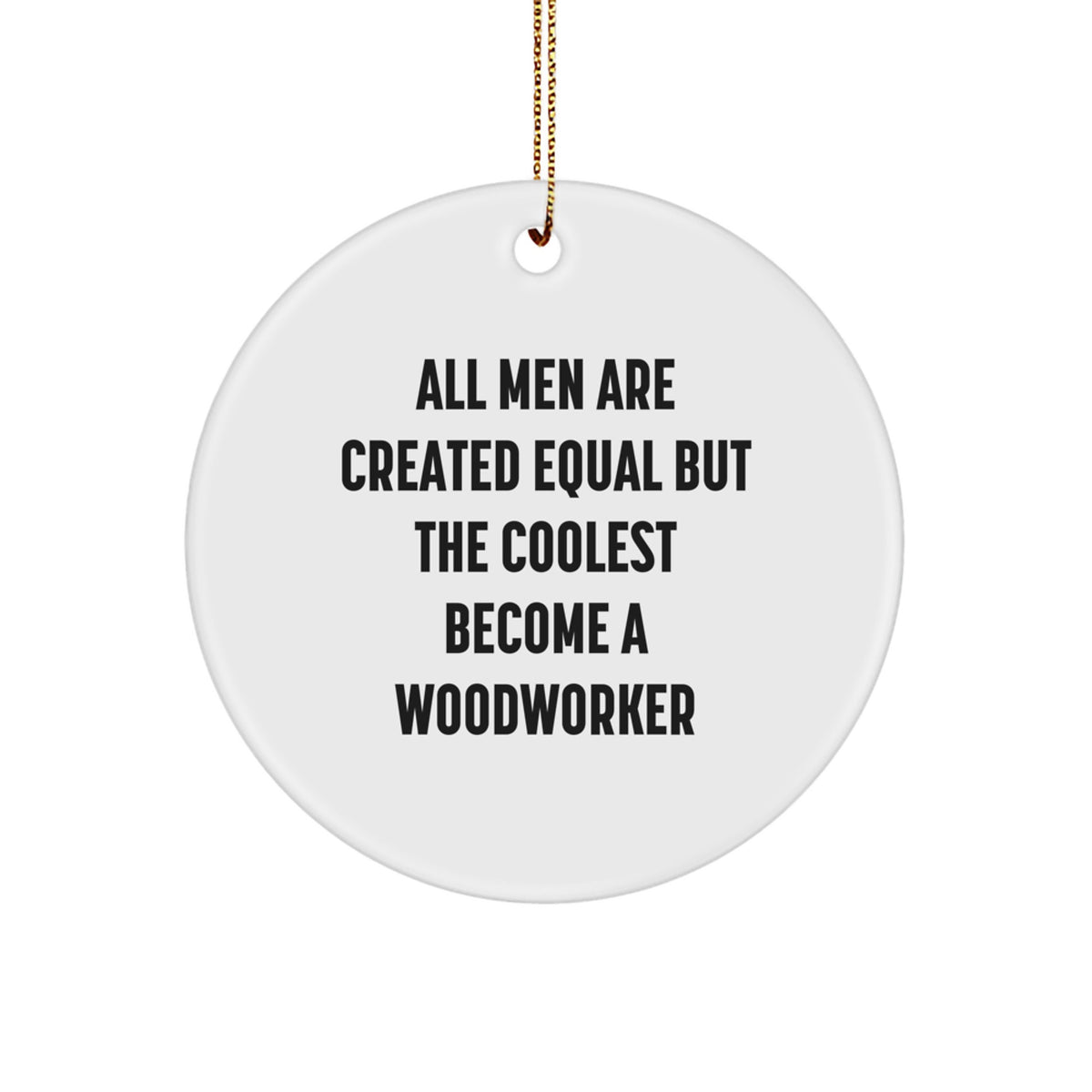 Funny Woodworker Gifts from Men - All Men Are Created Equal But The Coolest Become A Woodworker Funny Circle Ornament - Image 1
