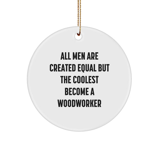 Funny Woodworker Gifts from Men - All Men Are Created Equal But The Coolest Become A Woodworker Funny Circle Ornament - Image 1