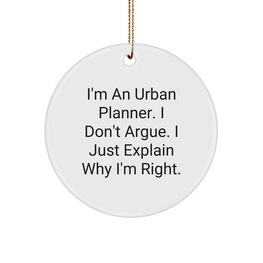 Urban Planner Funny Gift, I'm Right, Circle Ornament for Christmas Unique Gifts from Friends to Urban Planners - Image 1