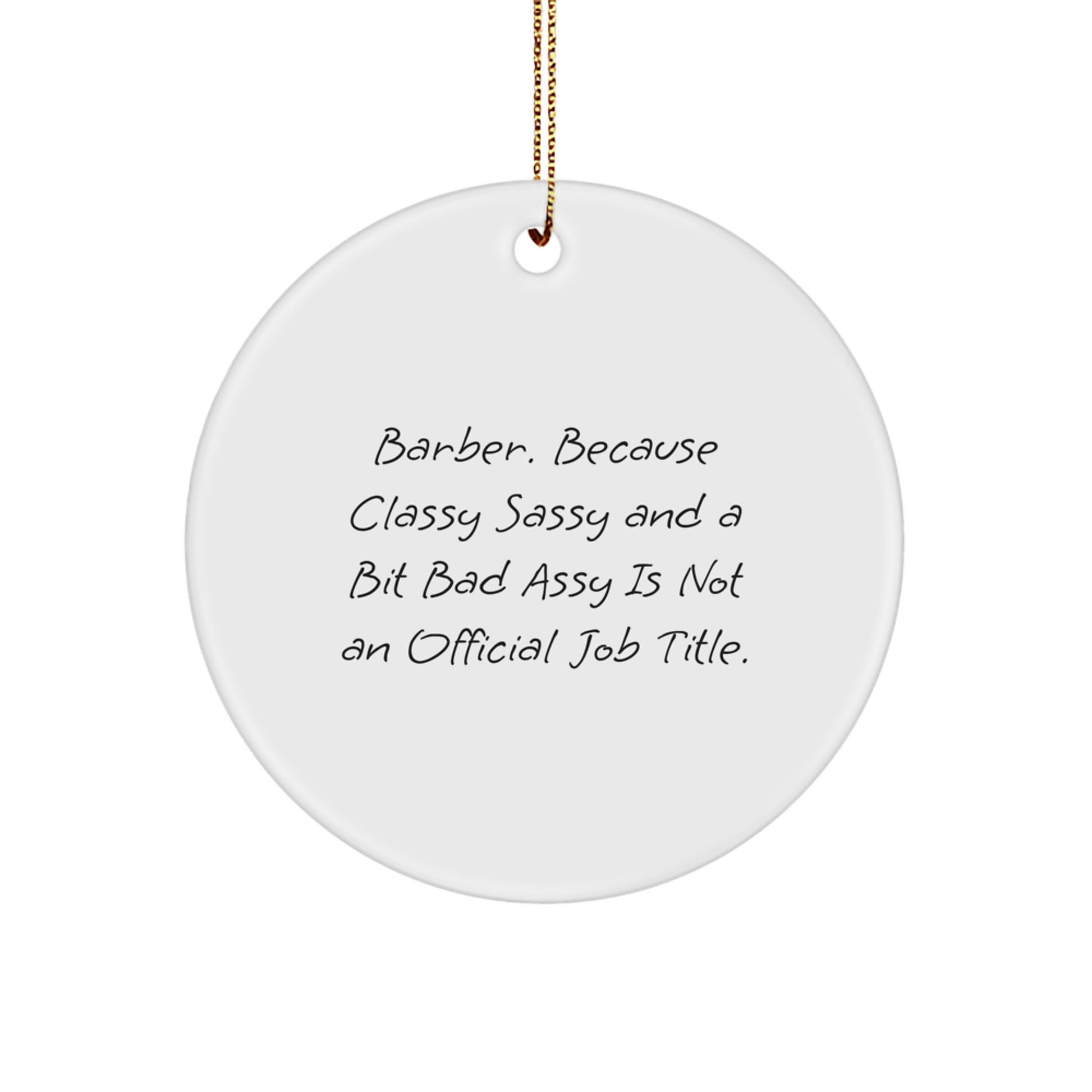 Funny Barber Gifts from Friends, Unique Circle Ornament for Men, Because Classy Sassy And A Bit Fearlessy Is Not An Official Job Title. - Christmas Decorations - Image 1
