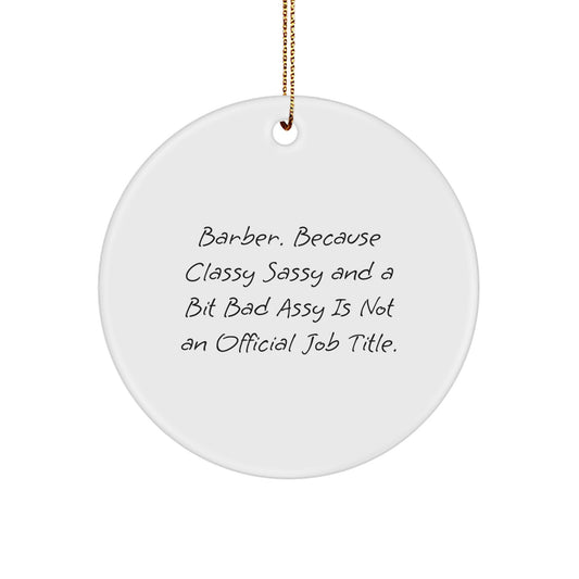 Funny Barber Gifts from Friends, Unique Circle Ornament for Men, Because Classy Sassy And A Bit Fearlessy Is Not An Official Job Title. - Christmas Decorations - Image 1