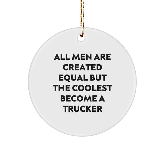 Funny Trucker Gifts for Men, Unique Christmas Ornament for Trucker Fans, 'All Men Are Created Equal But The Coolest Become A Trucker' Quote Circle Decoration - Image 1