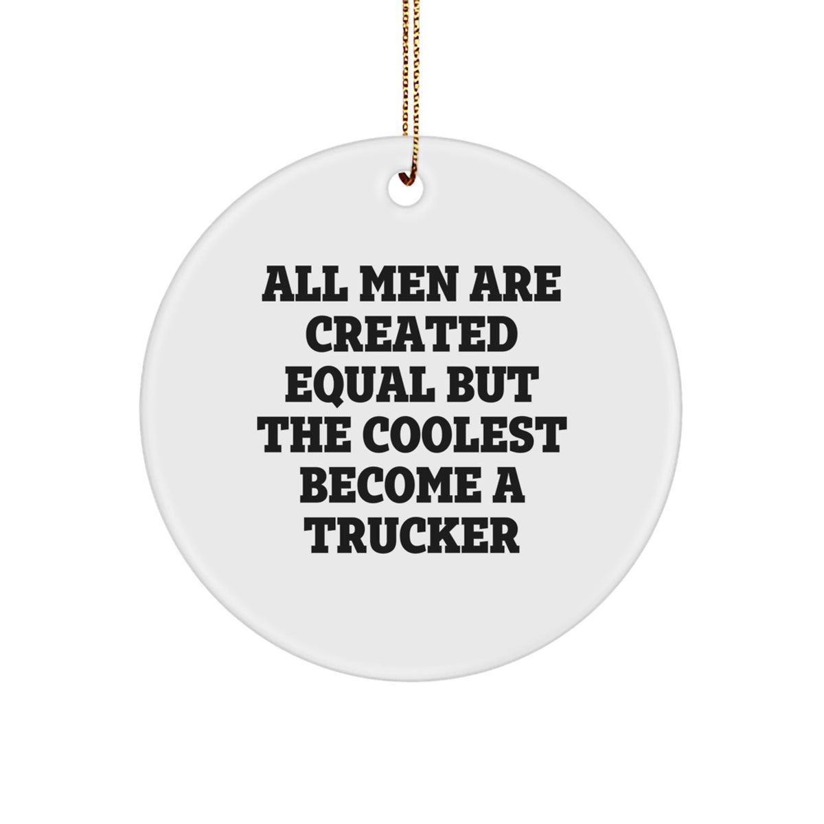 Funny Trucker Gifts from Men for Christmas Unique Circle Ornament 'All Men Are Created Equal But The Coolest Become A Trucker' Decor - Image 1