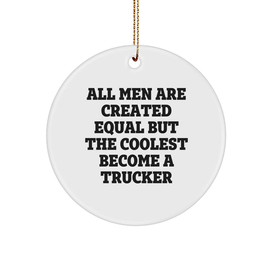 Funny Trucker Gifts from Men for Christmas Unique Circle Ornament 'All Men Are Created Equal But The Coolest Become A Trucker' Decor - Image 1