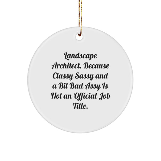 Funny Landscape Architect Gifts for Men, Christmas Unique Circle Ornament from Friends, 'Landscape Architect. Because Classy Sassy And A Bit Fearlessy Is Not An Official Job Title.' - Image 1