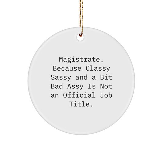 Magistrate Circle Ornament Funny Quote Gifts for Magistrate Men Christmas, A Bit Sassy And Classy is Not Official, Magistrate Circle Ornament Funny Quote Gifts - Image 1
