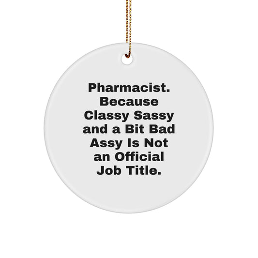 Funny Pharmacist Christmas Unique Gifts from Friends to Men Pharmacist, Circle Ornament, 'Pharmacist. Because Classy Sassy And A Bit Fearlessy Is Not An Official Job Title.' - Image 1