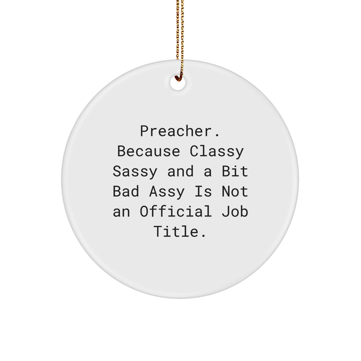Gifts from Friends and Family for Preacher - Funny Christmas Circle Ornament, 'Preacher. Because Classy Sassy And A Bit Fearlessy Is Not An Official Job Title.' - Preacher Gifts - Image 1