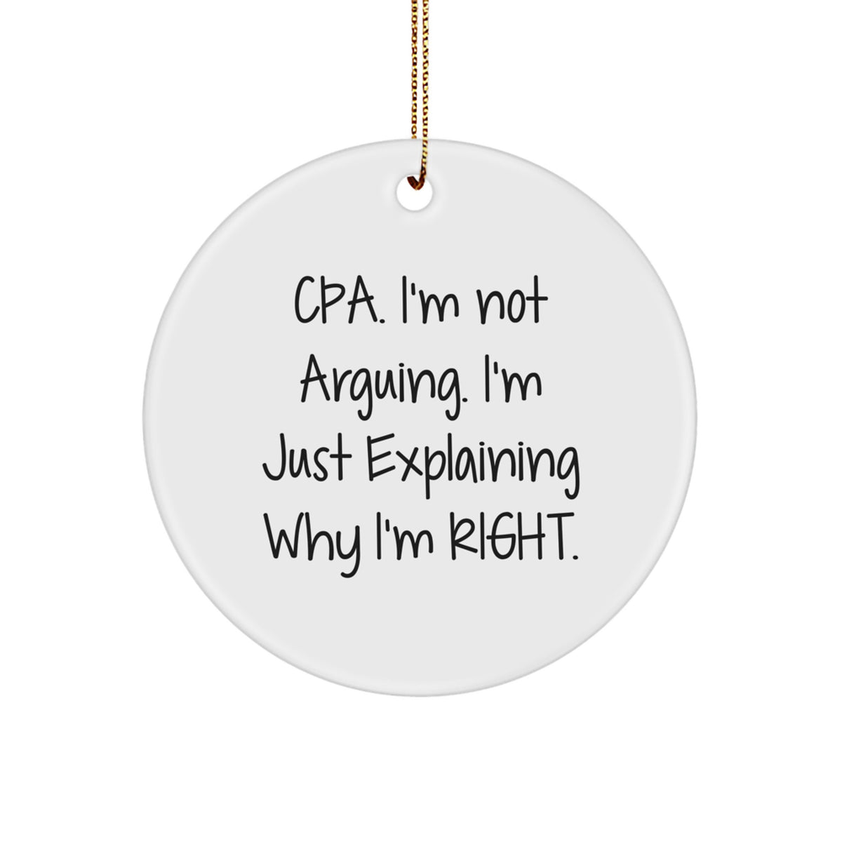 Funny CPA Gifts for Men, Unique Circle Ornament Christmas Memorable Presents from Friends, 'Cpa I'm Not Arguing I'm Just Explaining Why I'm Right' - Image 1