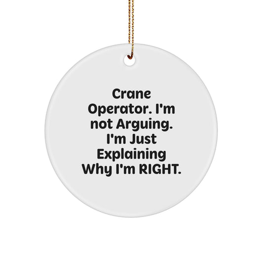 Funny 'I'm Not Arguing. I'm Just Explaining Why I'm Right.' Gifts from Men for Crane Operator Friends - Image 1