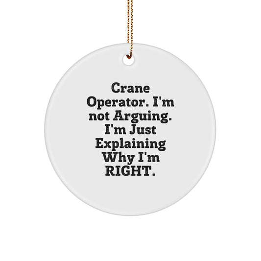 Funny Quote Crane Operator Christmas Unique Gifts for Men from Family, Unique Circle Ornament for Crane Operator Enthusiasts, I'm Not Arguing. I'm Just Explaining Why I'm Right. - Image 1