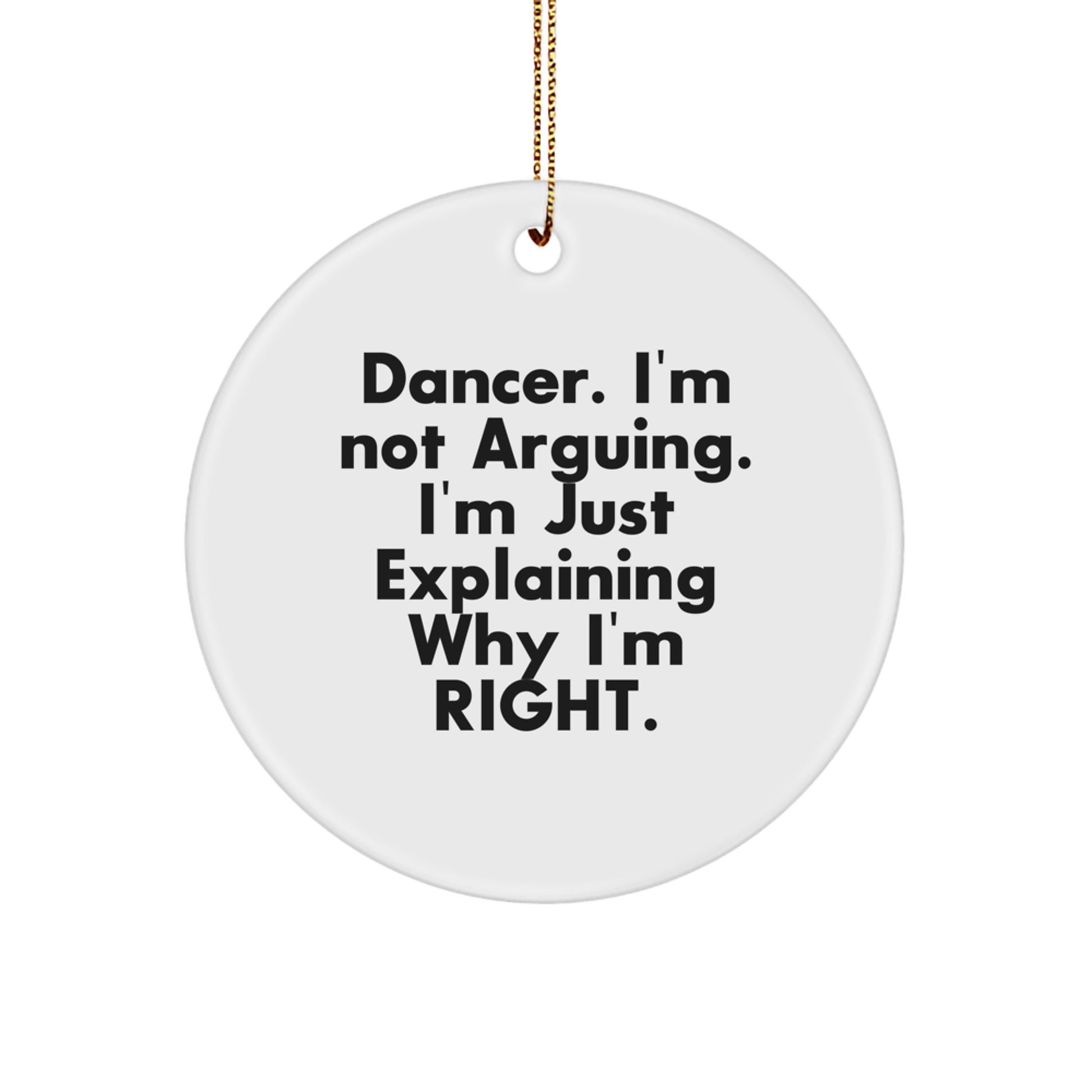 Funny Dancer Gifts from Family, Cute Circle Ornament for Dancer, Inspirational Dancer Christmas Unique Gifts with "I'm Not Arguing I'm Just Explaining Why I'm Right" Quote - Image 1