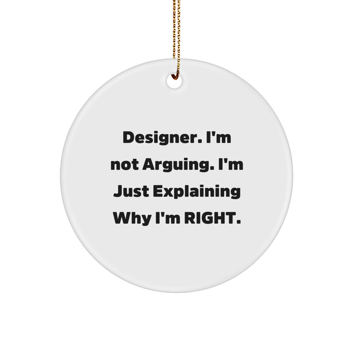 Funny Designer Gifts for Her, Circle Ornament from, I'm Not Arguing. I'm Just Explaining Why I'm Right. - Christmas Unique Gifts from Friends to Designer - Image 1