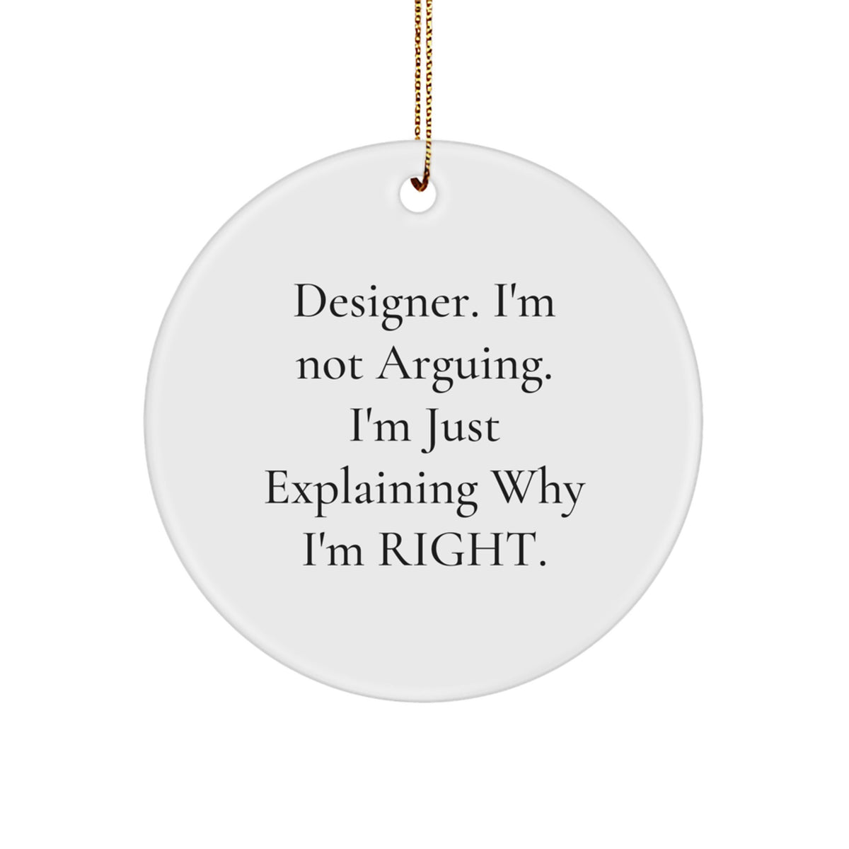 Funny Designer Gifts from Men for Friends - Christmas Circle Ornament - Designer. I'm Not Arguing. I'm Just Explaining Why I'm Right. - Image 1