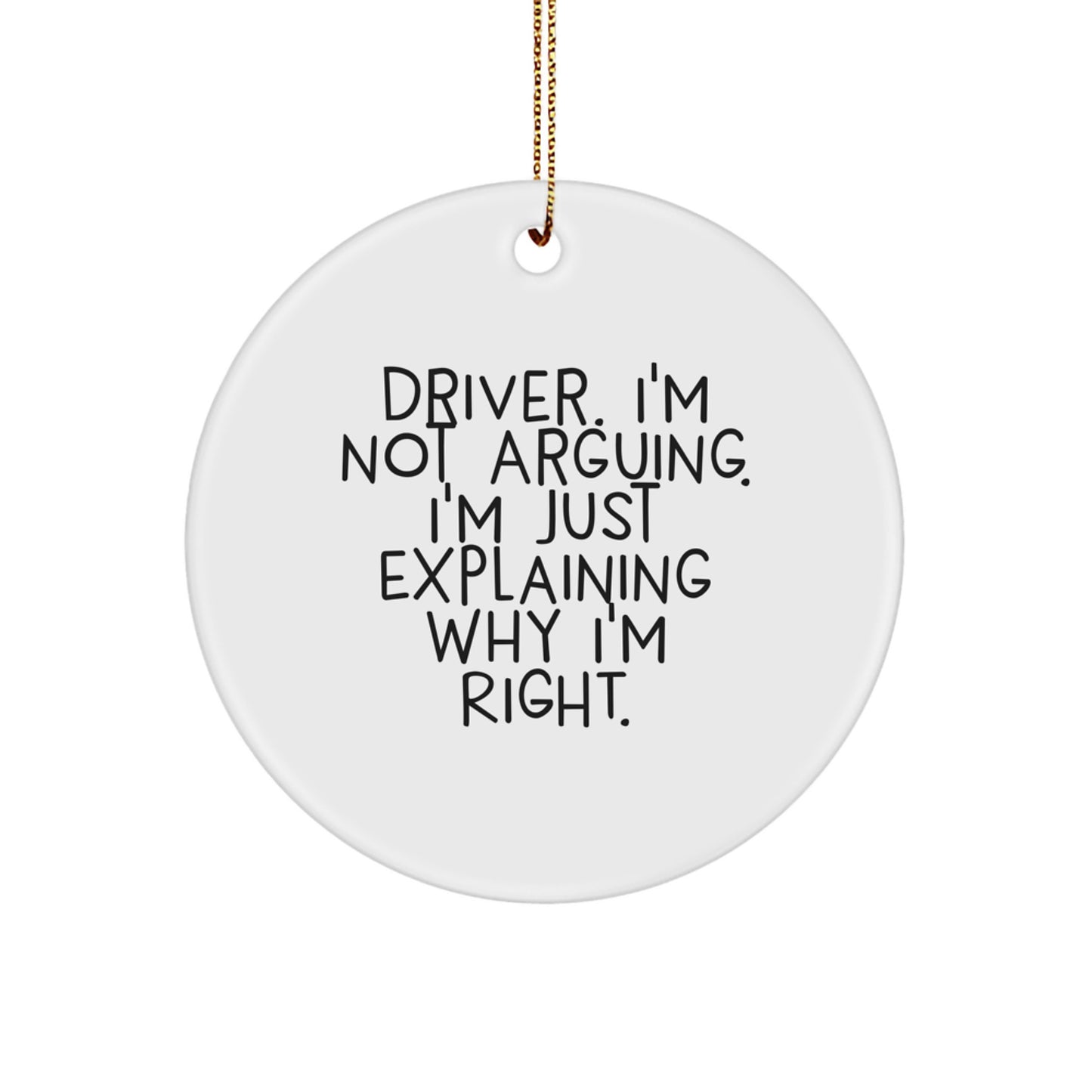 Funny Driver Gifts from Family - Driver Christmas Unique Circle Ornament, 'I'm Not Arguing. I'm Just Explaining Why I'm Right.' - Image 1