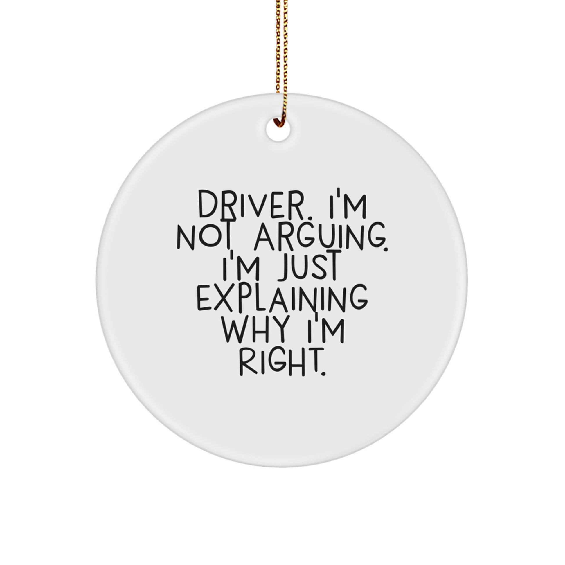 Funny Driver Gifts from Family - Driver Christmas Unique Circle Ornament, 'I'm Not Arguing. I'm Just Explaining Why I'm Right.' - Image 1