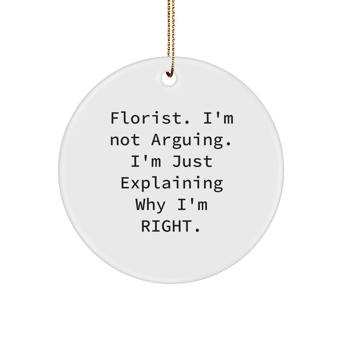 Funny Florist Gifts from Friends Circle Ornament, 'Florist I'm Not Arguing I'm Just Explaining Why I'm Right', Christmas Unique - Image 1