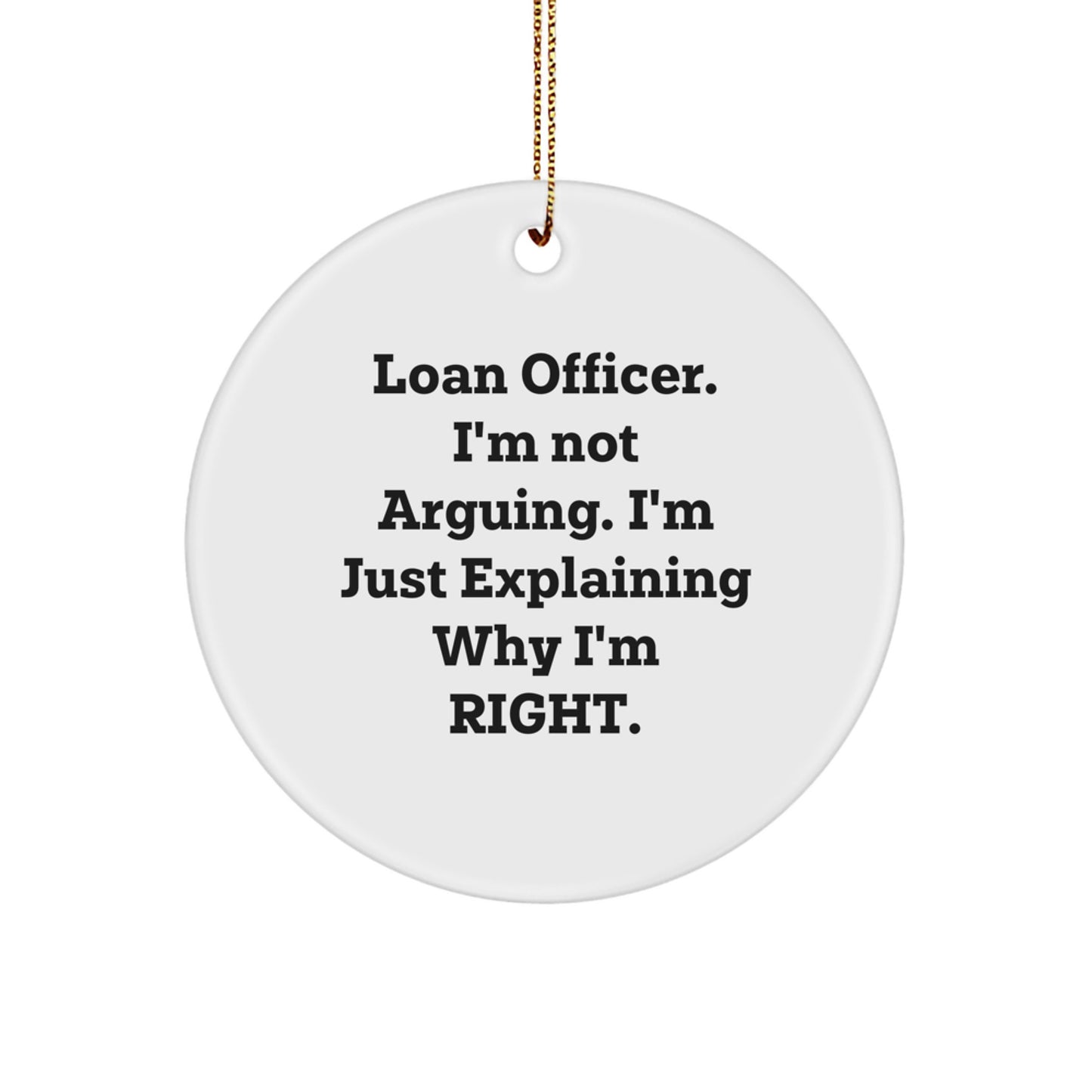 Funny Loan Officer Gifts from Friends for Christmas Unique Circle Ornament 'I'm Not Arguing I'm Just Explaining Why I'm Right' - White Color - Image 1