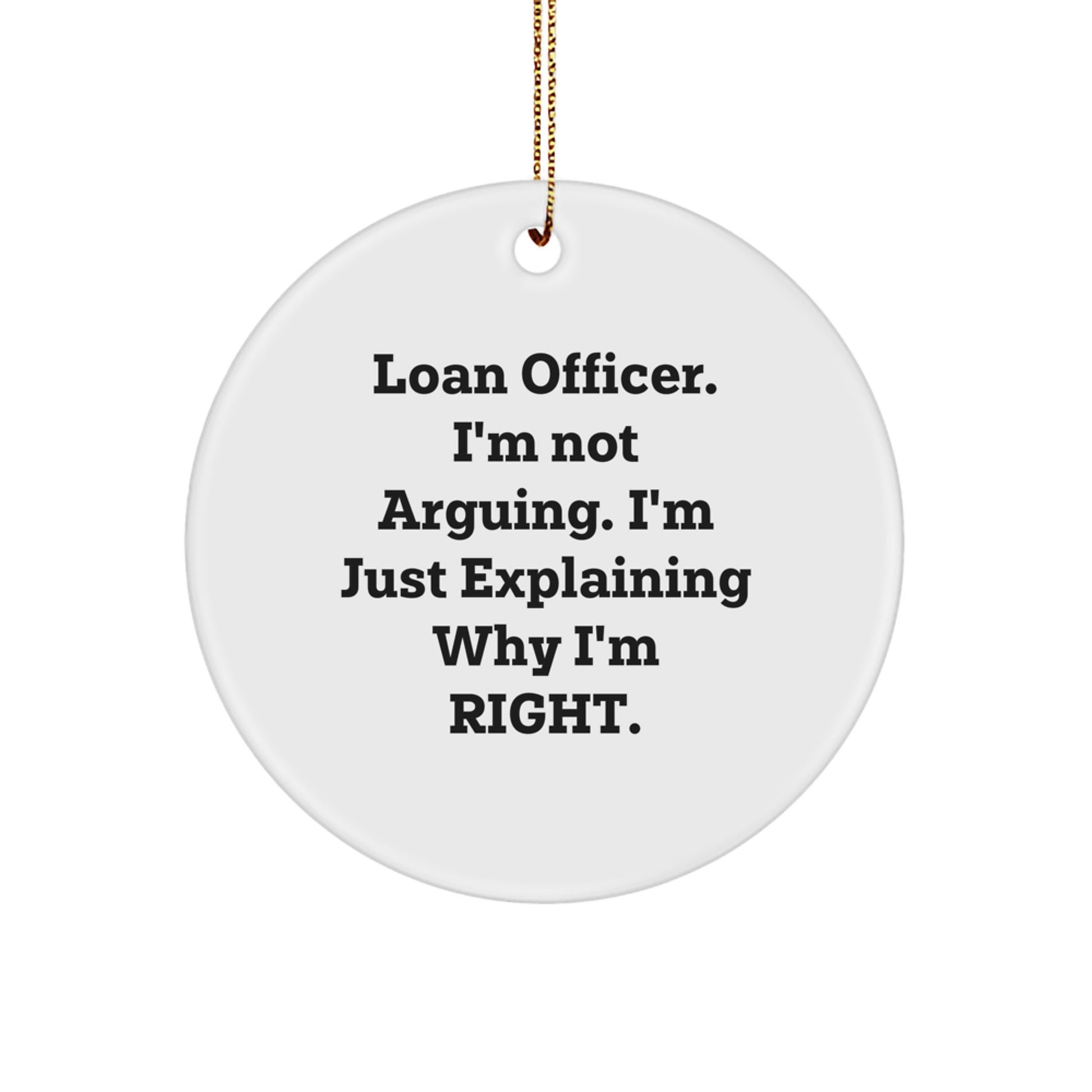 Funny Loan Officer Gifts from Friends for Christmas Unique Circle Ornament 'I'm Not Arguing I'm Just Explaining Why I'm Right' - White Color - Image 1